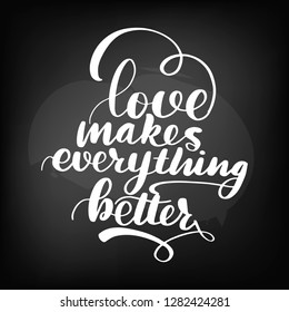 Chalkboard blackboard lettering. Love makes everything better. Handwritten text, chalk on a blackboard, vector illustration.