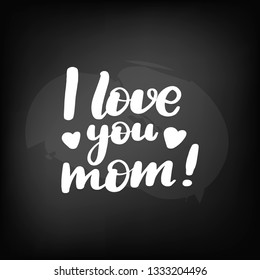 Chalkboard blackboard lettering I love you mom. Handwritten text, chalk on a blackboard, vector illustration.
