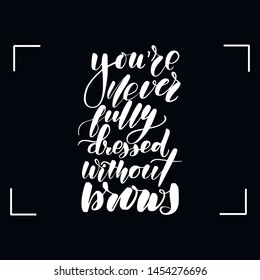 Chalkboard blackboard lettering you’re never fully dressed without brows. Handwritten calligraphy text, chalk on a blackboard, vector illustration.