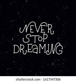 Chalkboard blackboard lettering never stop dreaming. Handwritten calligraphy text, chalk on a blackboard, vector stock illustration. Greetings for logotype, badge, icon.