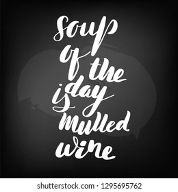 Chalkboard blackboard lettering soup of the day is mulled wine. Handwritten text, chalk on a blackboard, vector illustration.