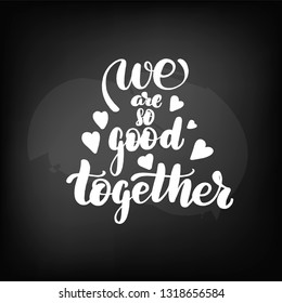 Chalkboard blackboard lettering we are so good together. Handwritten text, chalk on a blackboard, vector illustration.