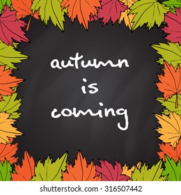 Chalkboard with text "Autumn is coming" and autumn maple leaves. Vector illustration
