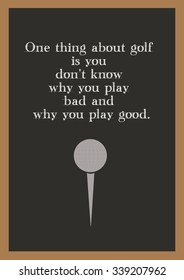 Chalkboard Vector with One thing about golf is you don't know why you play bad and why you play good message
