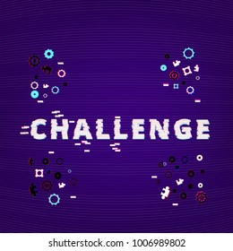 Challenge text on dark background with gears and puzzles shapes. Distorted glitch style effect. Element for graphic design -?? banner, poster, flyer, brochure, card, blog. Vector illustration.