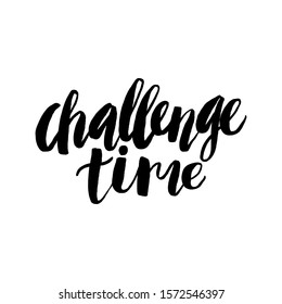 Challenge time. Hand drawn lettering quote.  Perfect design for posters, T-shirts, banners, print, invitations. Sport workout inspiring black lettering on white background.