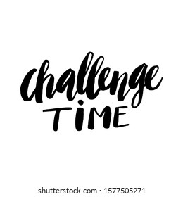 Challenge time. Hand drawn lettering quote.  Perfect design for posters, T-shirts, banners, print, invitations. Sport workout inspiring black lettering on white background.