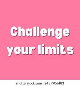 Challenge your limits Inspirational and motivational quotes, typography, fashion, art, designs: for prints, posters, cards, t shirt, coffee mug hoodies etc.
