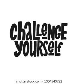 Challenge Yourself Vector Black Hand Lettering Inscription. Isolated Print For T-Shirt, Mug, Card, etc. Motivational Quot. Inspirational Phrase.