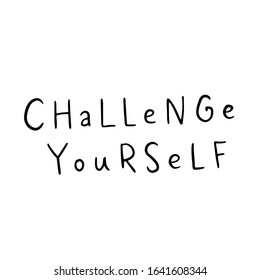 Challenge yourself. Vector motivational saying for posters and cards. Positive slogan for office and gym, overcome challenges. Black inspirational handmade lettering on white isolated background.