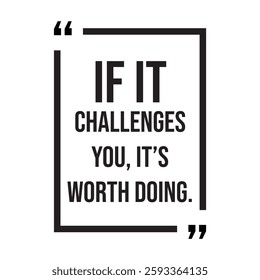if it challenges you, it's worth doing, inspirational design quote, motivational quotes, typography illustration lettering quotes