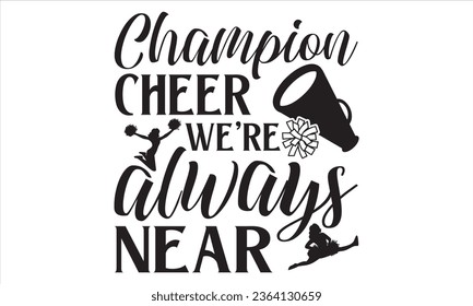 Champion cheer we're always near - Cheerleading T shirt Design, Vector illustration with hand drawn lettering, Vector EPS Editable Files For stickers, mugs, etc.