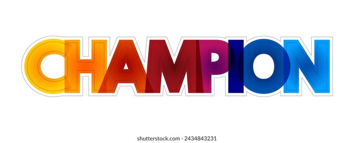 Champion - a person who wins or excels in a competition, or someone who strongly supports a cause, colourful text concept background