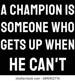 A champion is someone who gets up when he can't