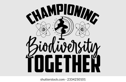 Championing Biodiversity Together- Biologist t- shirt design, Hand written vector Illustration Template for prints on SVG and bags, posters, cards svg