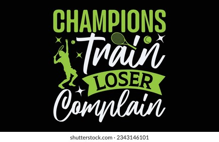 Champions train losers complain - Tennis t-shirt design, Hand drawn lettering phrase, Illustration for prints on SVG , bags, posters, template, cards and Mug. svg