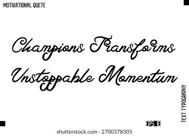 Champions Transforms Unstoppable Momentum   -Motivational Action Quote Vector Cursive Typography Text for Entrepreneurs