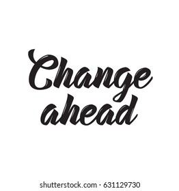 change ahead, text design. Vector calligraphy. Typography poster. Usable as background.