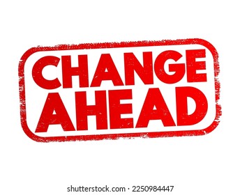Change Ahead - typically indicates that a change or transition is coming in the near future, text concept stamp