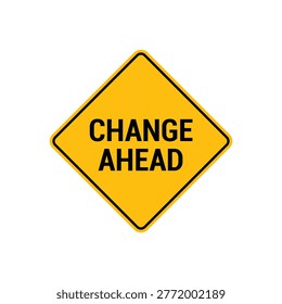 Change Ahead yellow diamond traffic warning sign. Road safety alert, future progress conceptual signal, and transportation caution symbol.