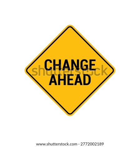 Change Ahead yellow diamond traffic warning sign. Road safety alert, future progress conceptual signal, and transportation caution symbol.