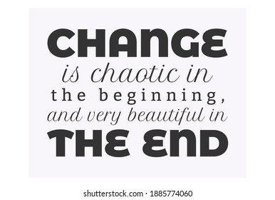 Change is chaotic in the beginning, and very beautiful in the end. text art