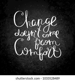 Change doesn`t come from comfort. Inspirational vector hand drawn quote. Chalk lettering on blackboard. Motivation saying for cards, posters and t-shirt