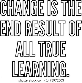 Change is the end result of all true learning