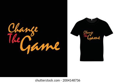 Change the game t shirt design. Beautiful t shirt design.