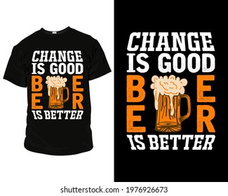 Change is good beer is better. beer t-shirts, beer t-shirt designs, beer t-shirts funny,