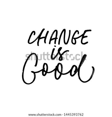 Change is good ink pen vector lettering. Positive attitude slogan handwritten isolated calligraphy. Poster, t shirt decorative print. Self improvement, growth saying, innovation acceptance