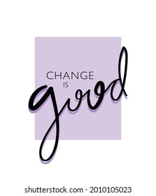 Change is good, inspirational quote slogan text, vector illustration design for fashion graphics, t shirt prints etc