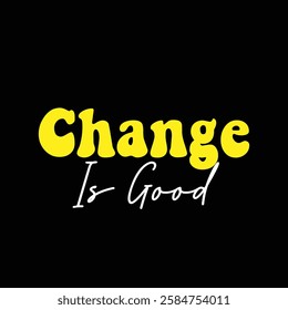 change is good text on black background.