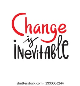 Change is inevitable - simple inspire motivational quote. Hand drawn beautiful lettering. Print for inspirational poster, t-shirt, bag, cups, card, flyer, sticker, badge. Elegant calligraphy writing