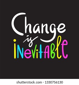 Change is inevitable - simple inspire motivational quote. Hand drawn beautiful lettering. Print for inspirational poster, t-shirt, bag, cups, card, flyer, sticker, badge. Elegant calligraphy writing