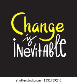 Change is inevitable - simple inspire motivational quote. Hand drawn beautiful lettering. Print for inspirational poster, t-shirt, bag, cups, card, flyer, sticker, badge. Elegant calligraphy writing