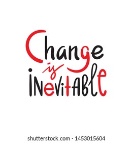 Change is inevitable - simple inspire motivational quote. Hand drawn beautiful lettering. Print for inspirational poster, t-shirt, bag, cups, card, flyer, sticker, badge. Elegant calligraphy writing