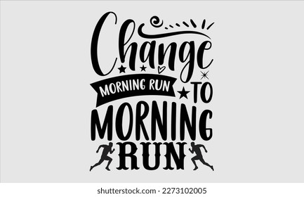 Change morning run to morning run- Alcohol SVG T Shirt design, Hand drawn vintage hand Calligraphy, for Cutting Machine, Silhouette Cameo, Cricut eps 10.