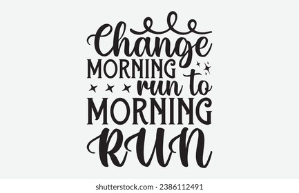 Change Morning Run To Morning Run -Alcohol T-Shirt Design, Calligraphy Graphic Design, For Mugs, Pillows, Cutting Machine, Silhouette Cameo, Cricut.