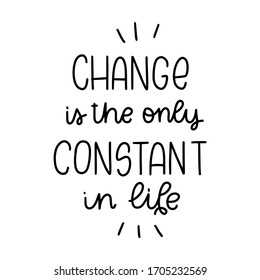 Change is the only constant in life handwritten calligraphy phrase by ancient Greek philosopher Heraclitus about modification and transformation in life.