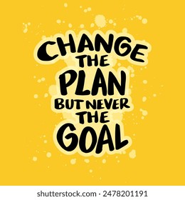 Change the plan but never the goal. Inspiring creative motivation quote.
