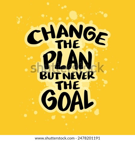 Change the plan but never the goal. Inspiring creative motivation quote.