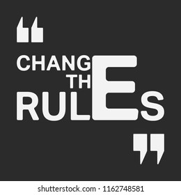 Change the rules t shirt print. Fashion slogan designed for printing products, badge, applique, t-shirt stamp, clothing label, jeans, casual wear or wall decor. Vector illustration.