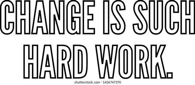 Change is such hard work outlined text art