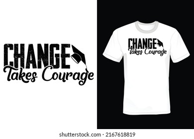 Change takes courage. Graduation T shirt design, vintage, typography