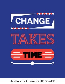 CHANGE TAKES TIME T-SHIRT DESIGN. SUCCESS, DEDICATION, FOCUS. 