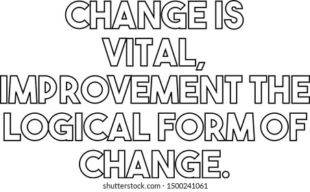 Change is vital improvement the logical form of change