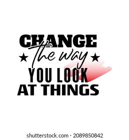 "Change The Way You Look At Things". Inspirational and Motivational Quotes Vector. Suitable For All Needs Both Digital and Print, Example : Cutting Sticker, Poster, and Other.