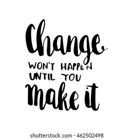 Change Wont Happen Until You Make It on White Background. Life Quote. Hand Lettered Quote. Inspirational Wall Art. Modern Calligraphy