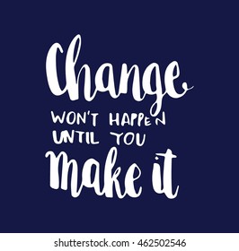 Change Wont Happen Until You Make It. Life Quote. Hand Lettered Quote. Inspirational Wall Art. Modern Calligraphy